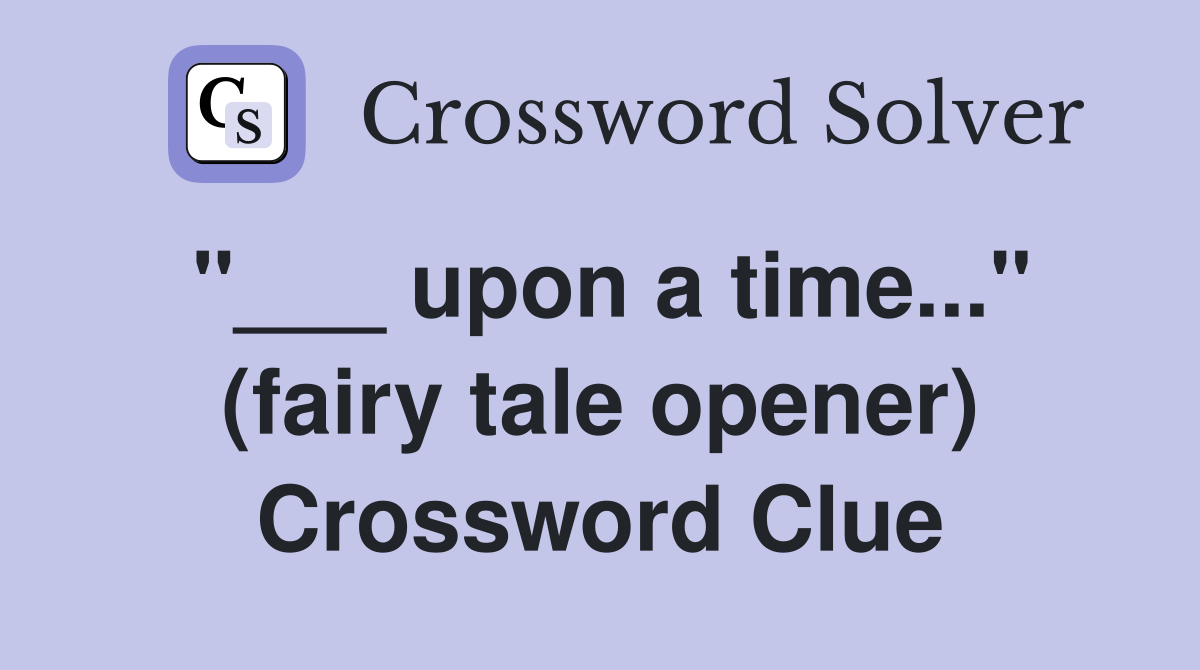 "___ upon a time..." (fairy tale opener) Crossword Clue