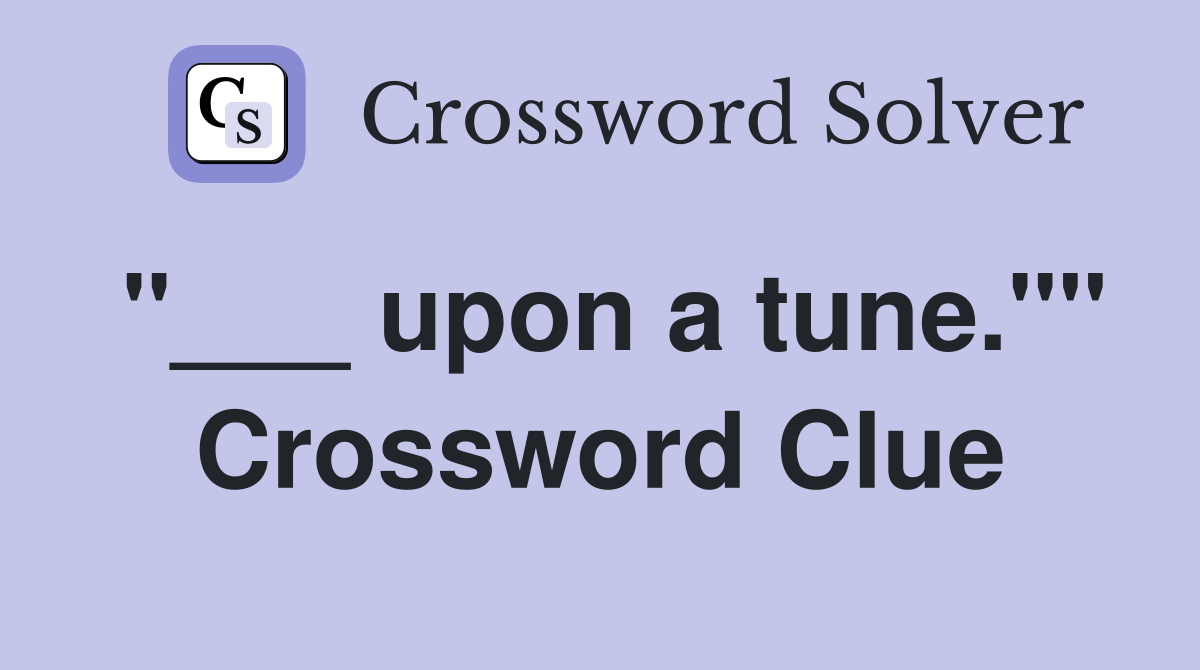 "___ upon a tune."" Crossword Clue
