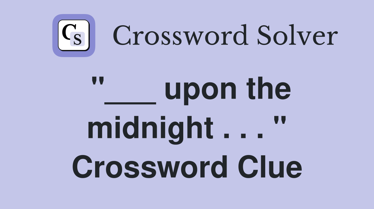 "___ upon the midnight . . . " Crossword Clue