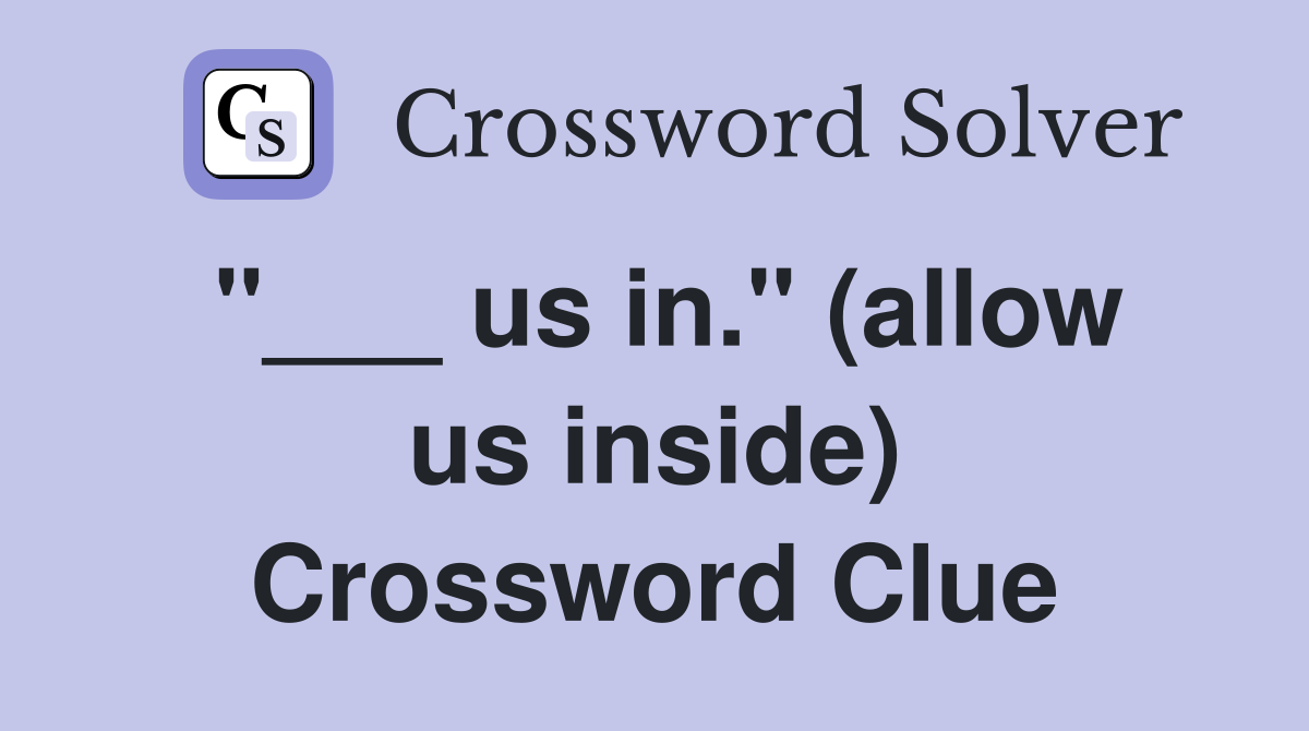 "___ us in." (allow us inside) Crossword Clue