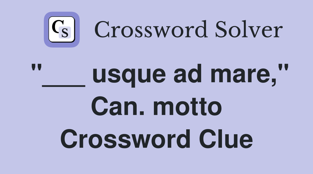 "___ usque ad mare," Can. motto Crossword Clue