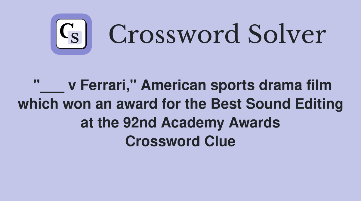 "___ v Ferrari," American sports drama film which won an award for the Best Sound Editing at the 92nd Academy Awards Crossword Clue