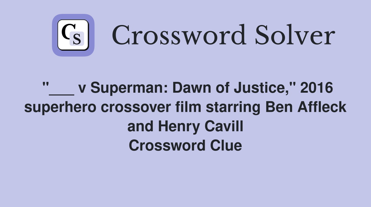 "___ v Superman: Dawn of Justice," 2016 superhero crossover film starring Ben Affleck and Henry Cavill Crossword Clue