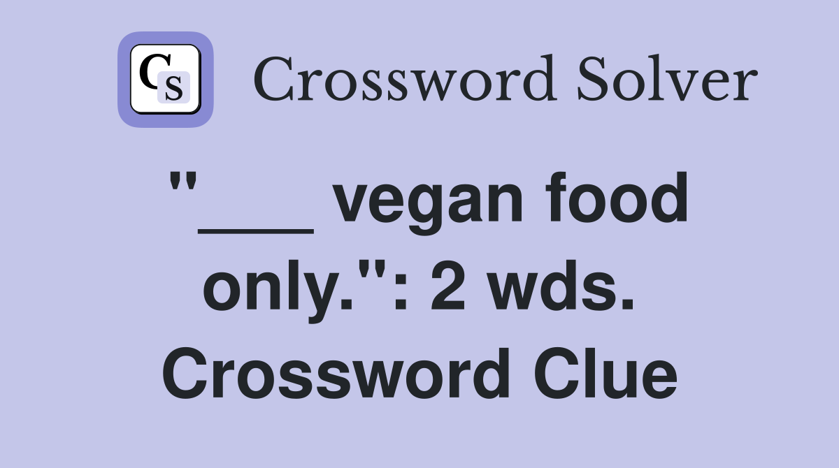 "___ vegan food only.": 2 wds. Crossword Clue