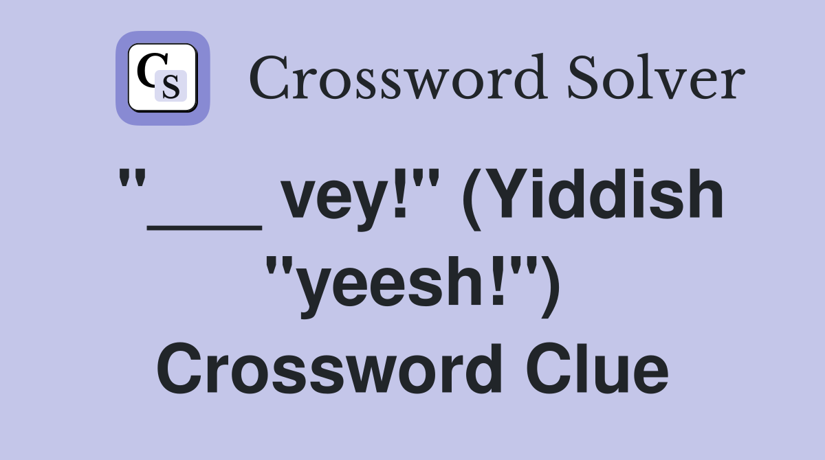 "___ vey!" (Yiddish "yeesh!") Crossword Clue