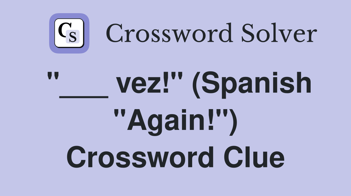 "___ vez!" (Spanish "Again!") Crossword Clue