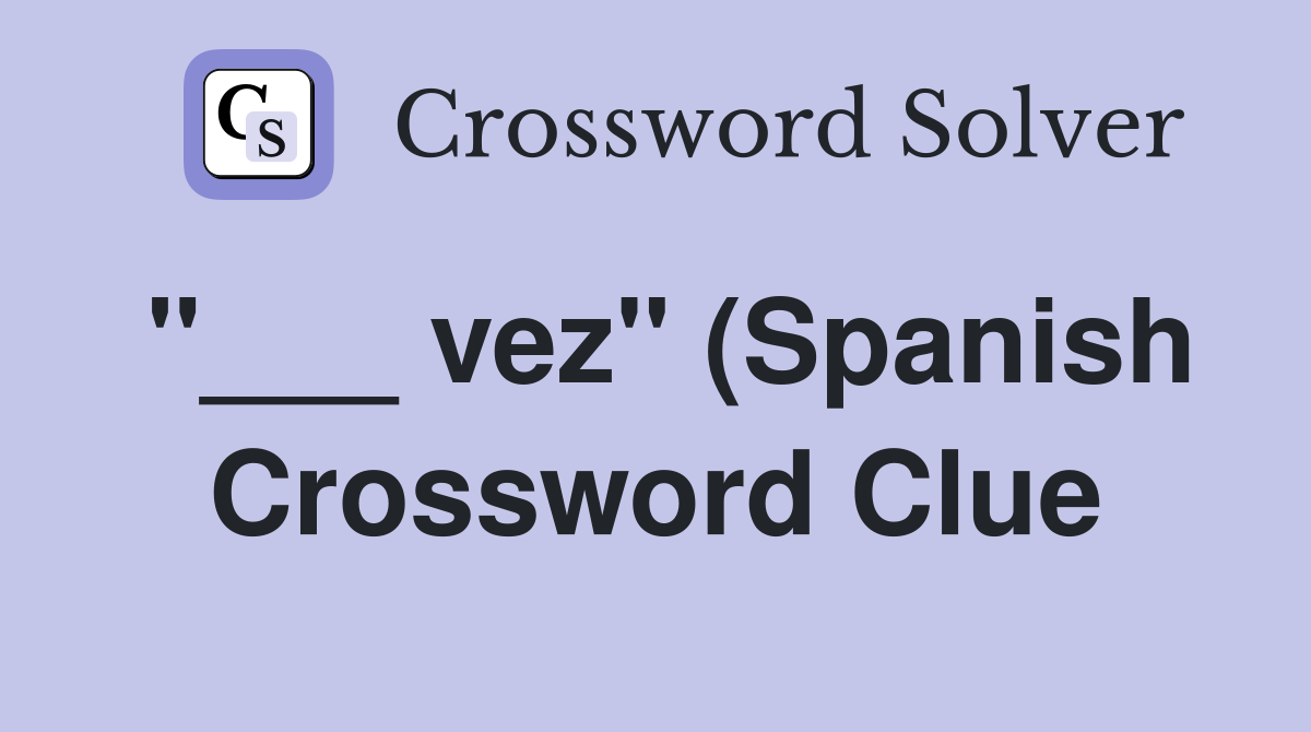 "___ vez" (Spanish Crossword Clue