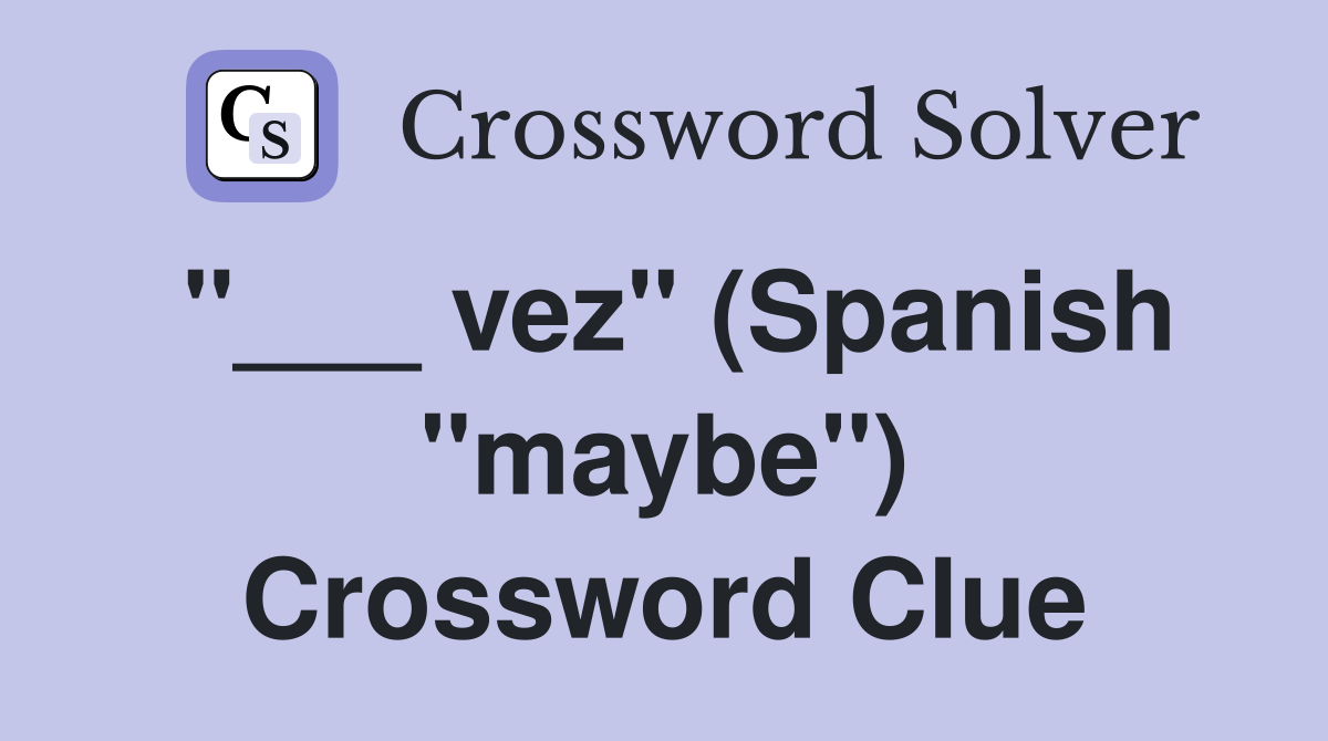 "___ vez" (Spanish "maybe") Crossword Clue