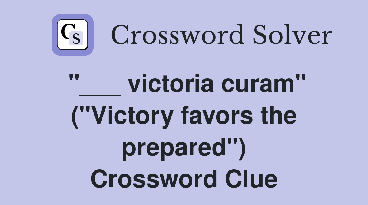 "___ victoria curam" ("Victory favors the prepared") Crossword Clue