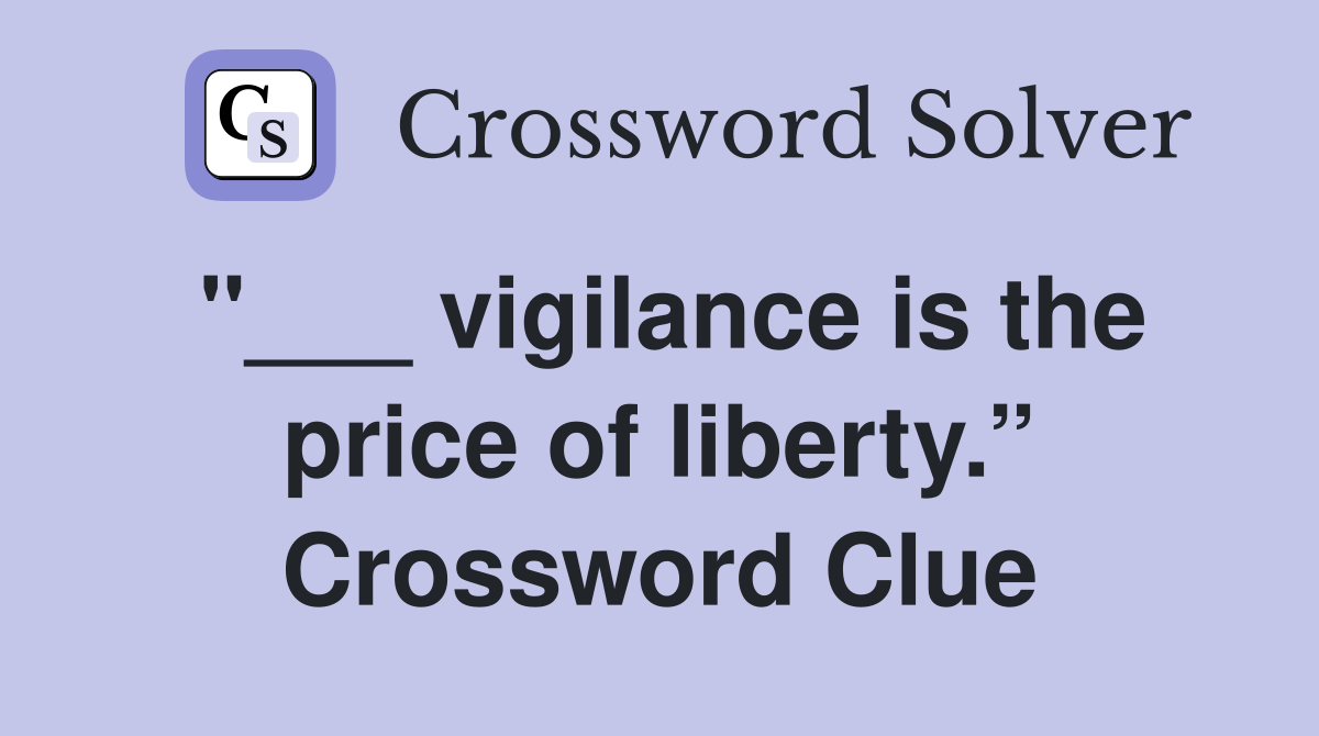 "___ vigilance is the price of liberty.” Crossword Clue