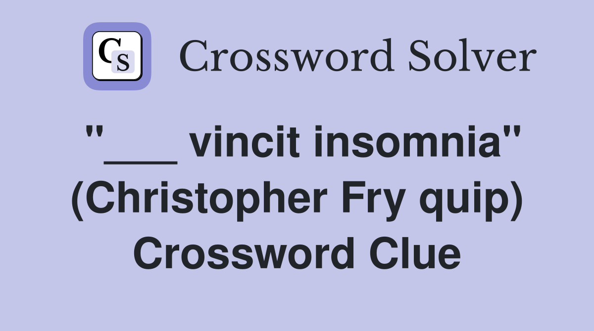 "___ vincit insomnia" (Christopher Fry quip) Crossword Clue