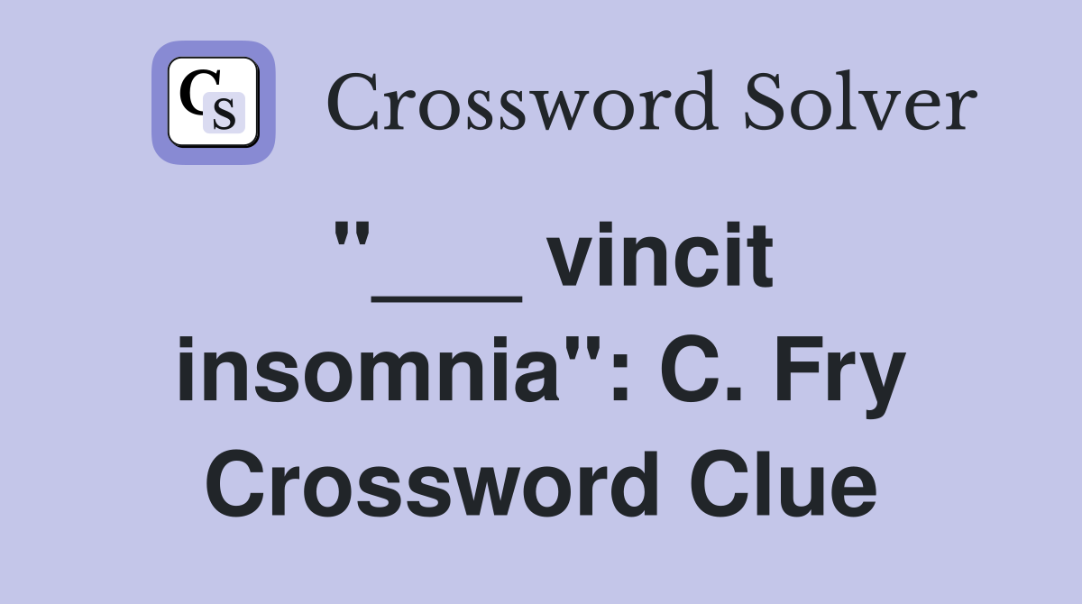 "___ vincit insomnia": C. Fry Crossword Clue