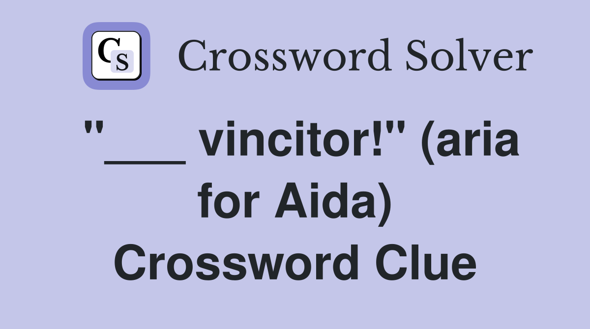 "___ vincitor!" (aria for Aida) Crossword Clue