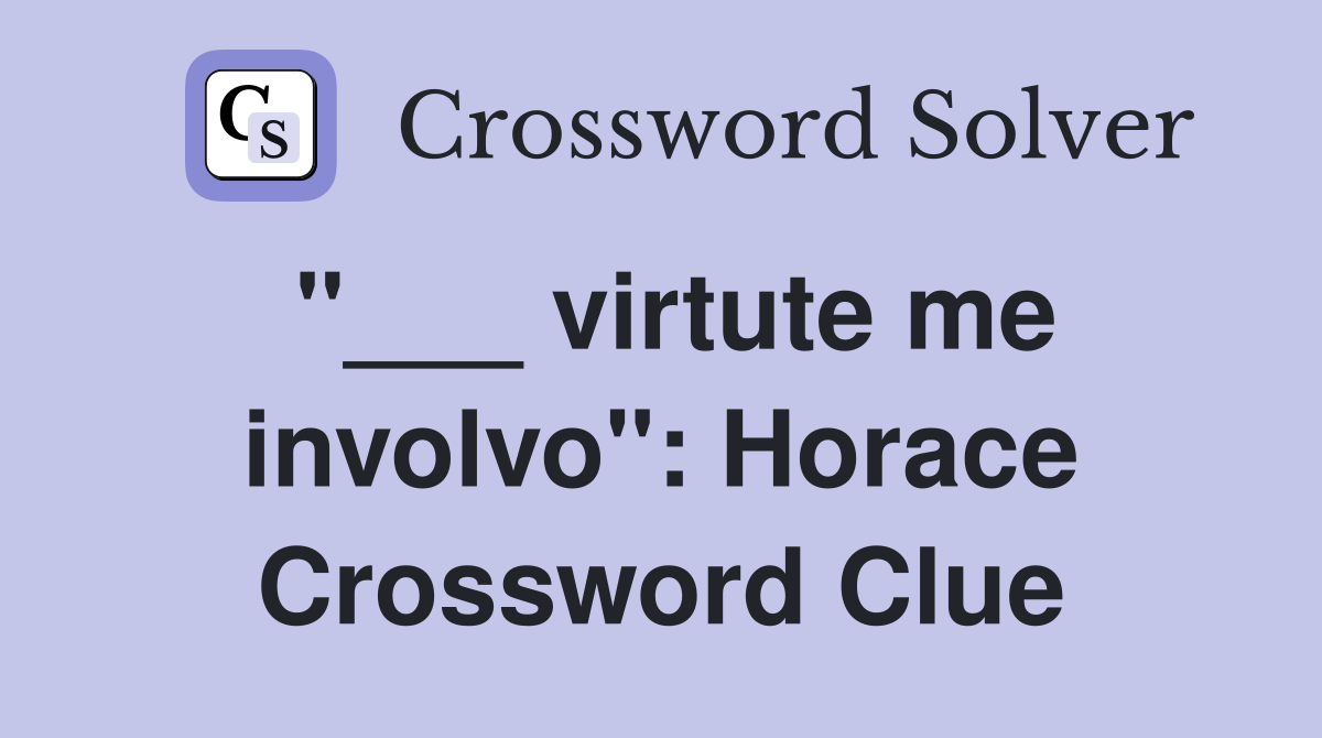 "___ virtute me involvo": Horace Crossword Clue