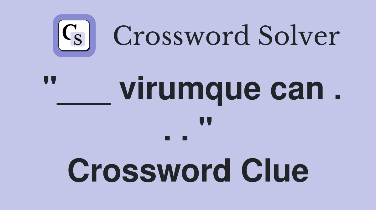 "___ virumque can . . . " Crossword Clue
