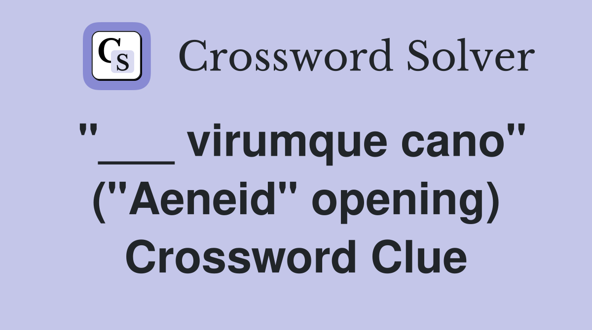 "___ virumque cano" ("Aeneid" opening) Crossword Clue