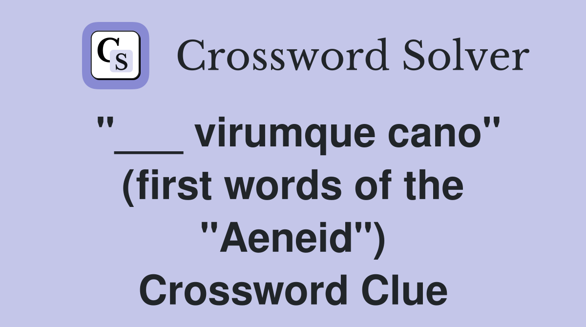 "___ virumque cano" (first words of the "Aeneid") Crossword Clue