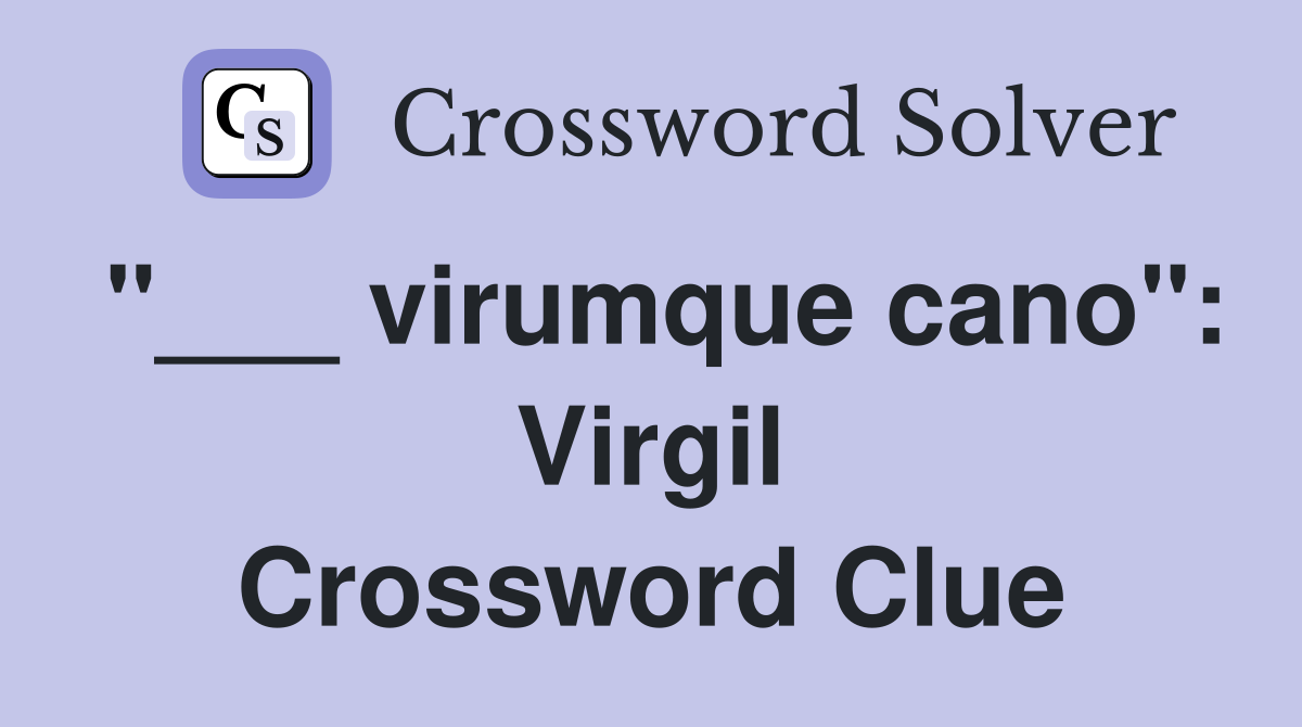 "___ virumque cano": Virgil Crossword Clue