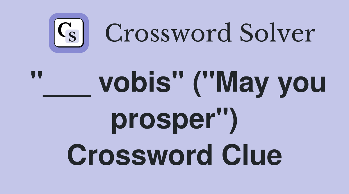 "___ vobis" ("May you prosper") Crossword Clue