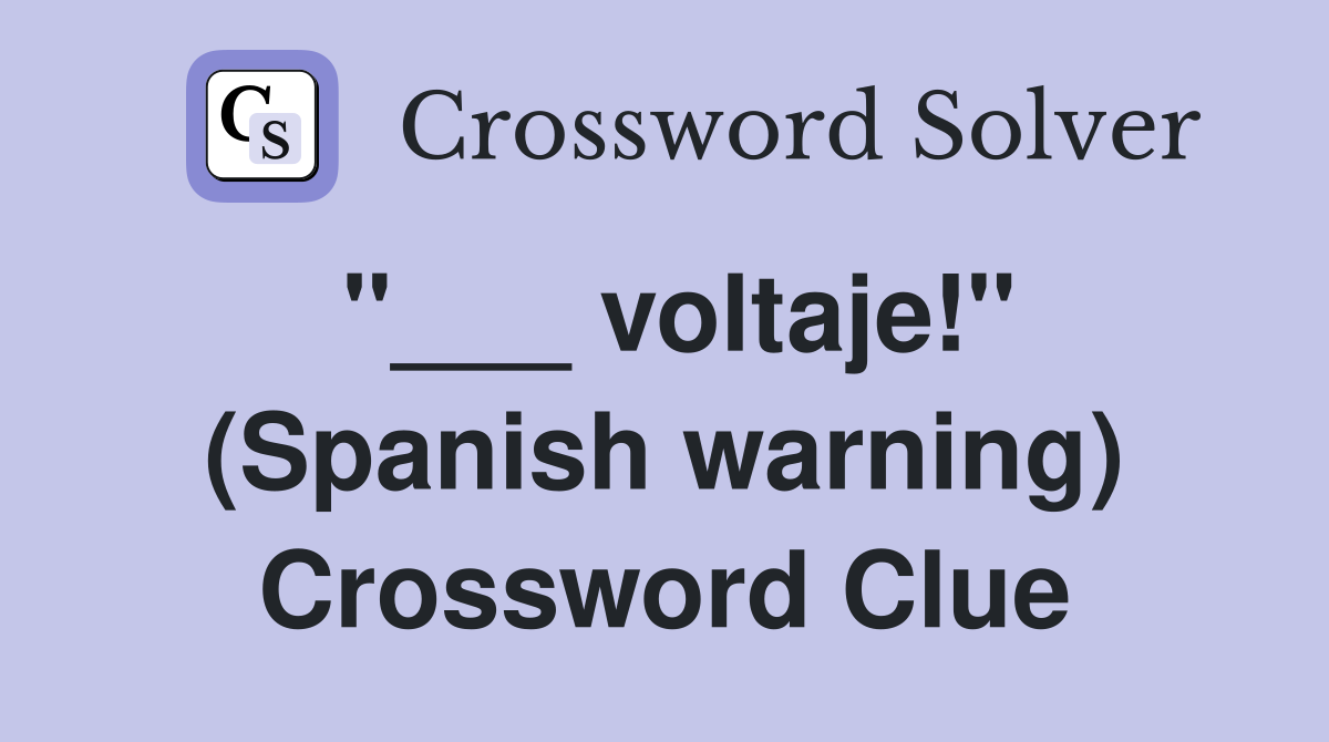 "___ voltaje!" (Spanish warning) Crossword Clue