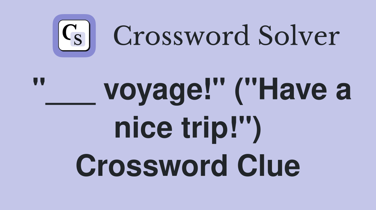 "___ voyage!" ("Have a nice trip!") Crossword Clue