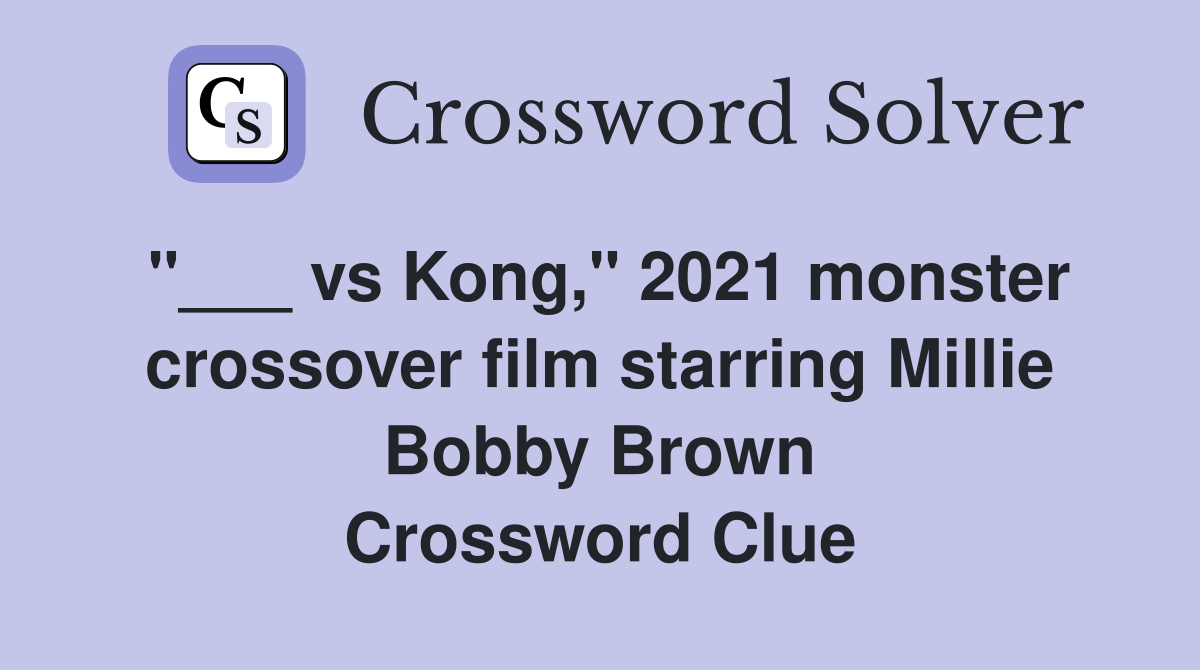 "___ vs Kong," 2021 monster crossover film starring Millie Bobby Brown Crossword Clue