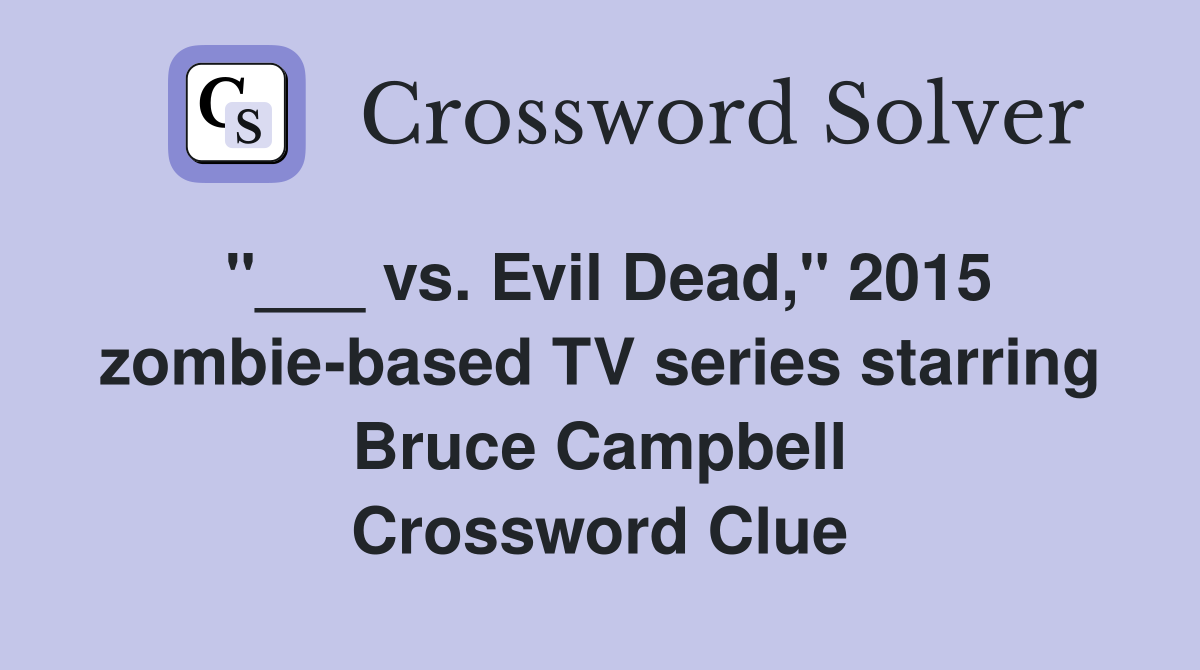 "___ vs. Evil Dead," 2015 zombie-based TV series starring Bruce Campbell Crossword Clue