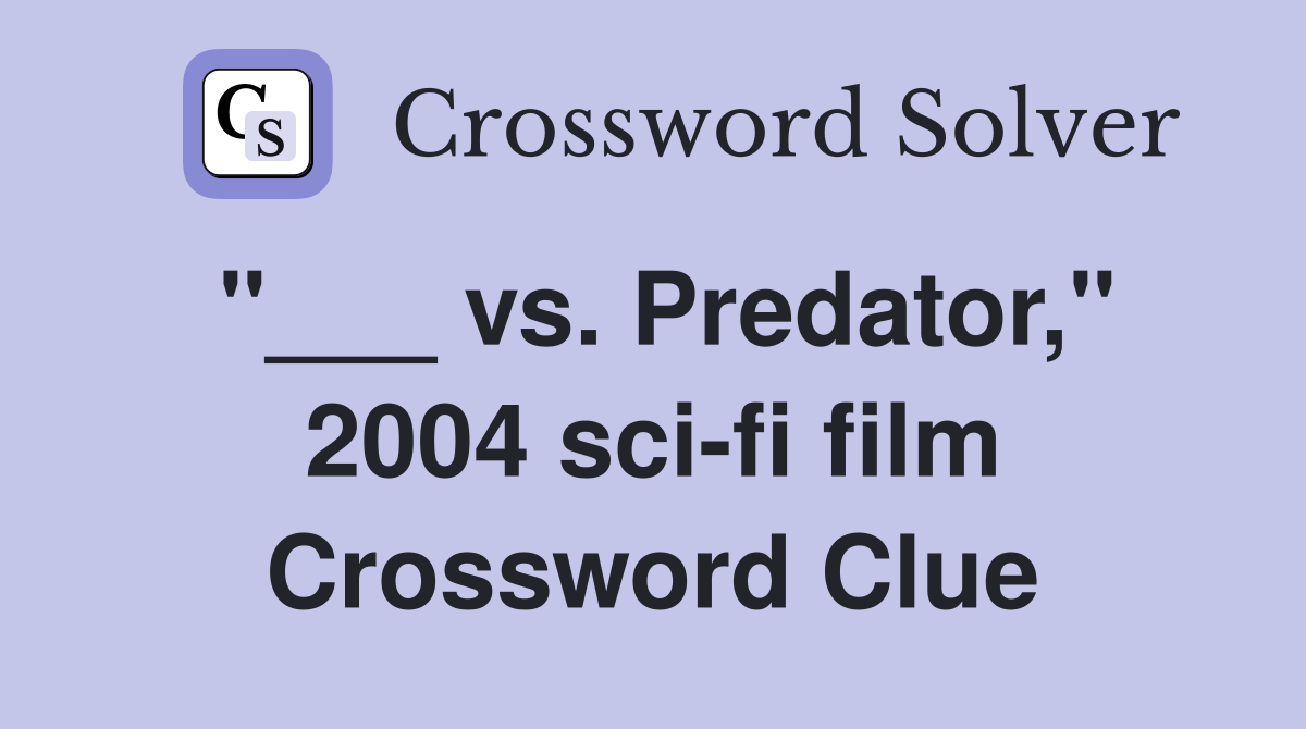 "___ vs. Predator," 2004 sci-fi film Crossword Clue