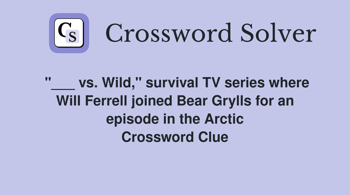 "___ vs. Wild," survival TV series where Will Ferrell joined Bear Grylls for an episode in the Arctic Crossword Clue