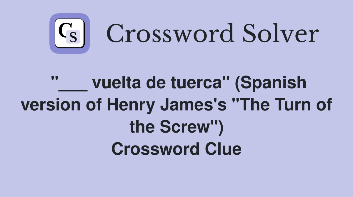 "___ vuelta de tuerca" (Spanish version of Henry James's "The Turn of the Screw") Crossword Clue