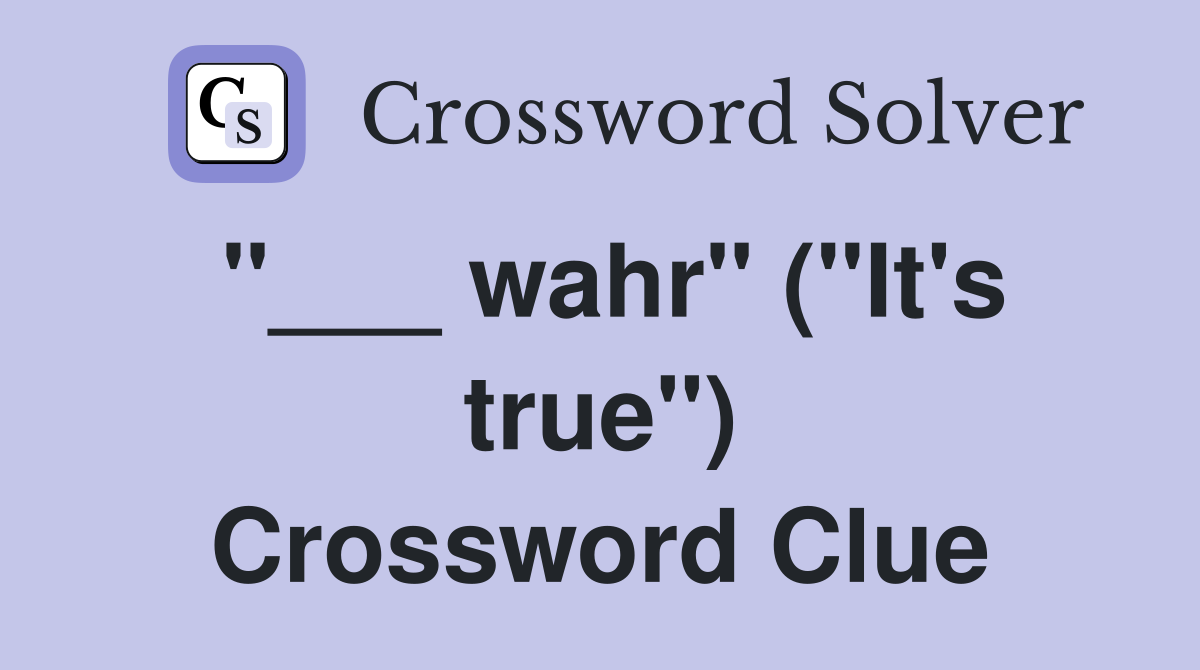 "___ wahr" ("It's true") Crossword Clue