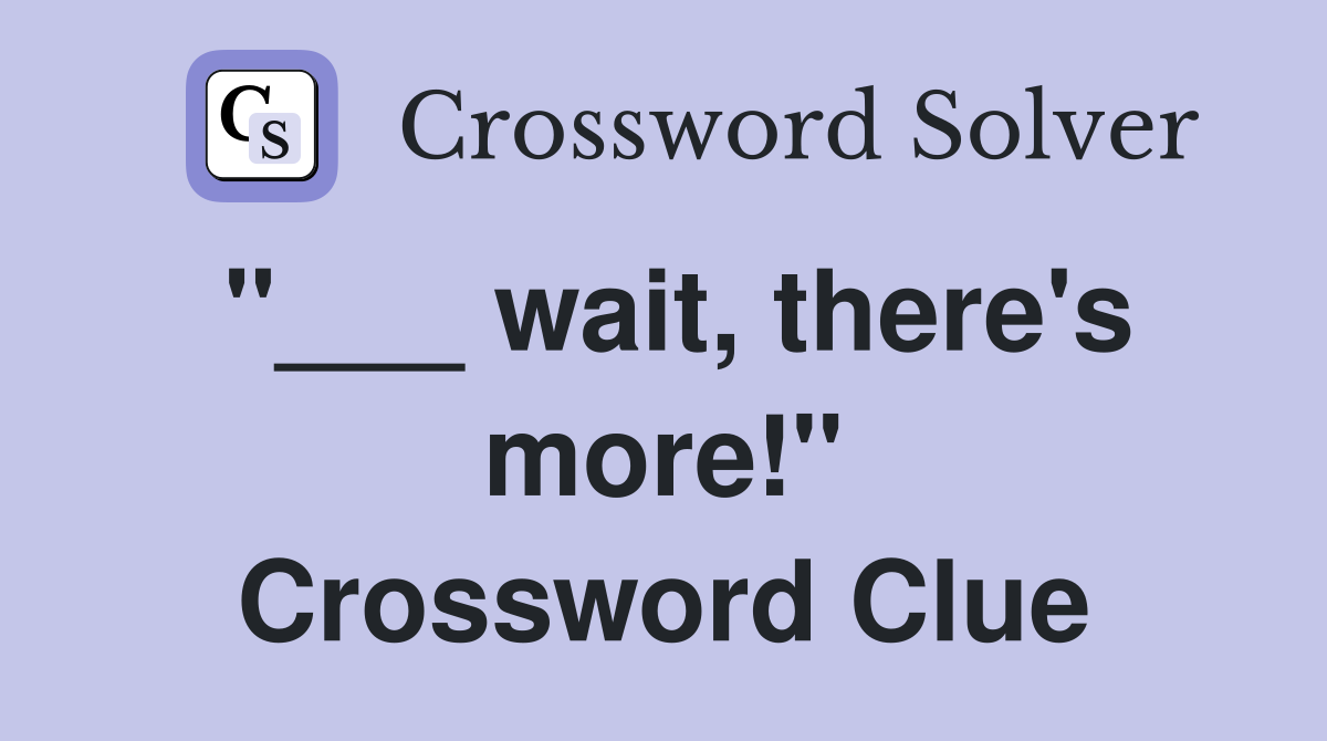 "___ wait, there's more!" Crossword Clue