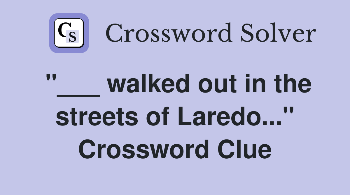 "___ walked out in the streets of Laredo..." Crossword Clue
