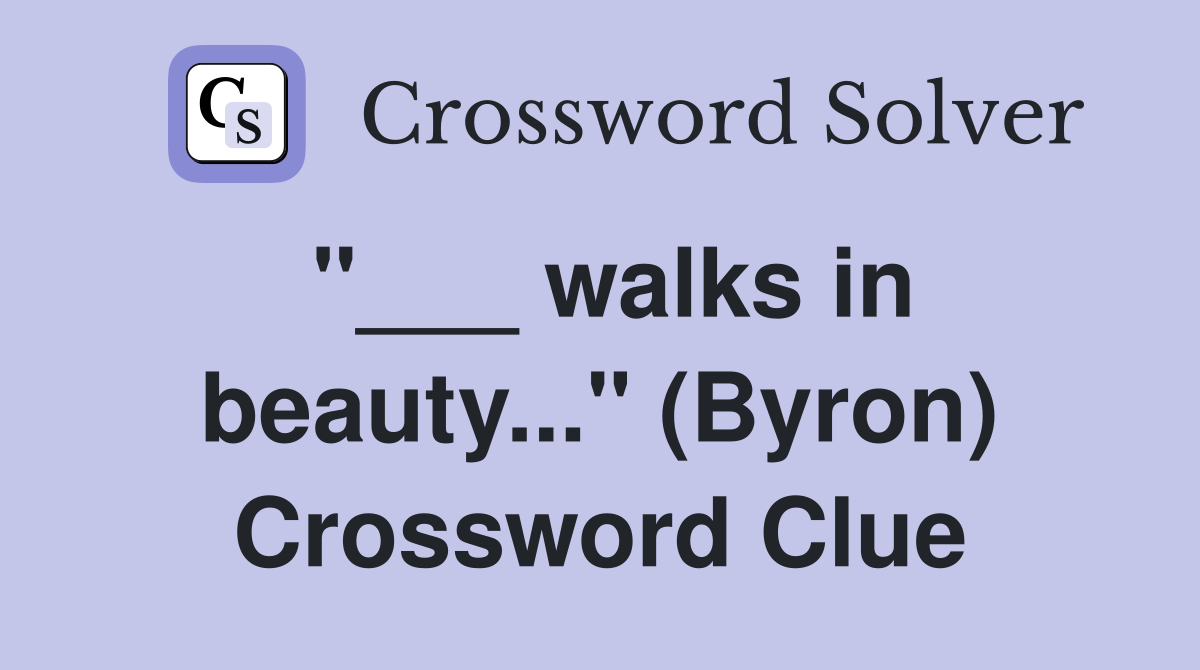 "___ walks in beauty..." (Byron) Crossword Clue