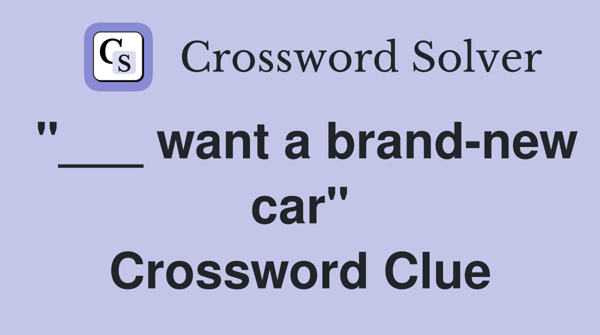 "___ want a brand-new car" Crossword Clue