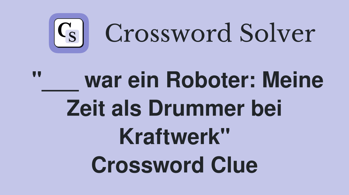 "___ war ein Roboter: Meine Zeit als Drummer bei Kraftwerk" Crossword Clue