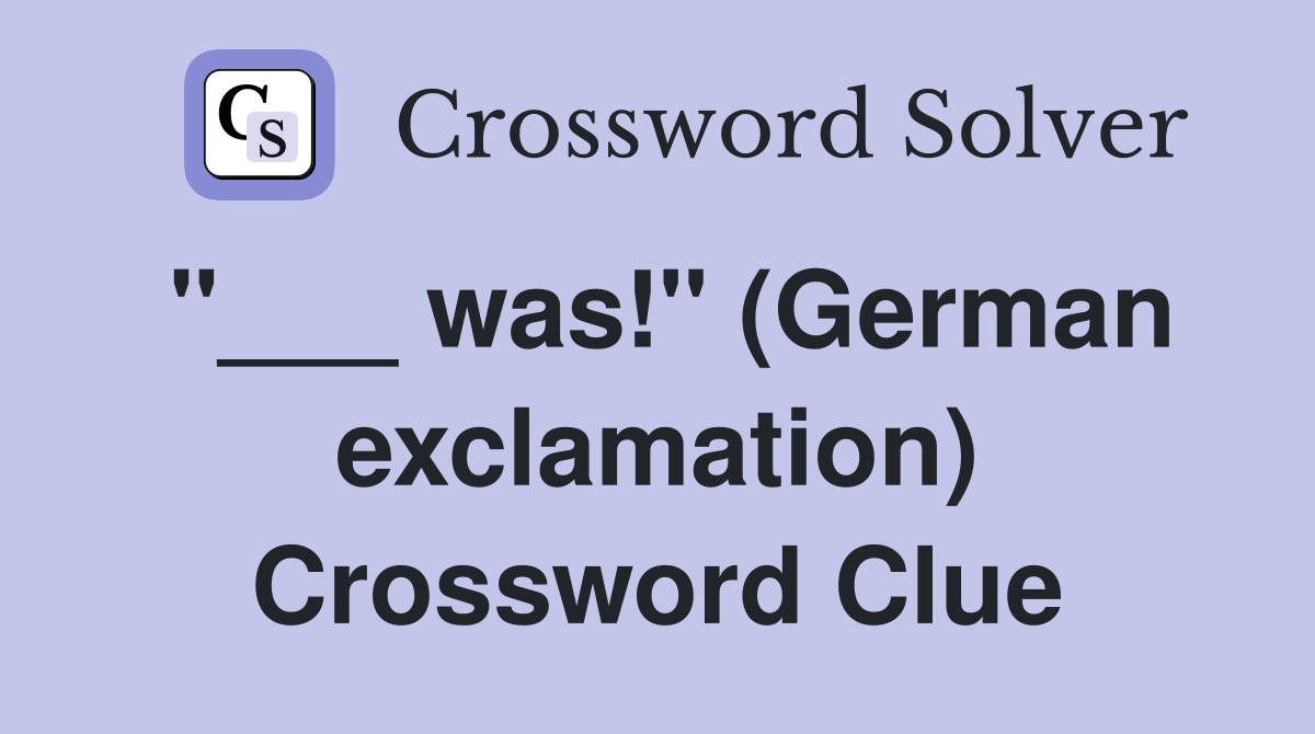 "___ was!" (German exclamation) Crossword Clue