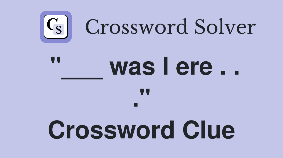"___ was I ere . . ." Crossword Clue