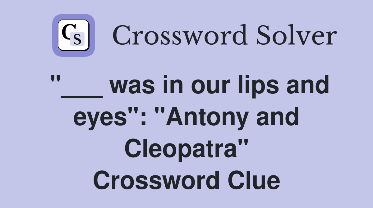 "___ was in our lips and eyes": "Antony and Cleopatra" Crossword Clue