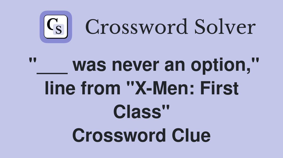 "___ was never an option," line from "X-Men: First Class" Crossword Clue