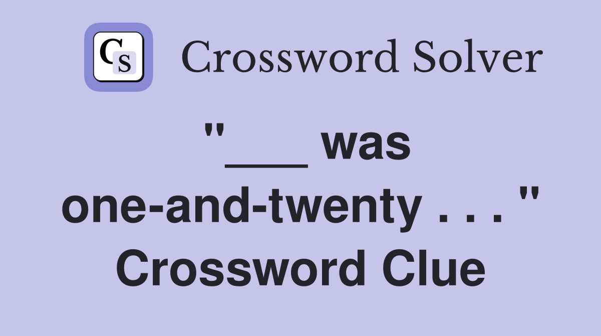"___ was one-and-twenty . . . " Crossword Clue