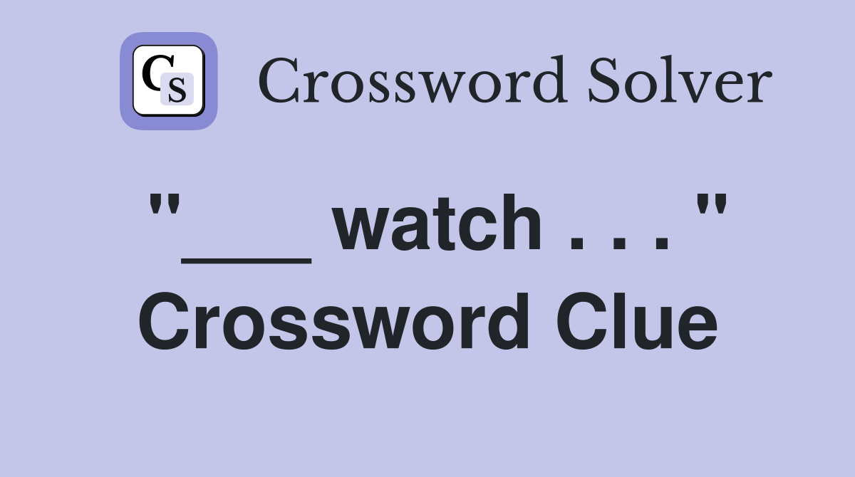 "___ watch . . . " Crossword Clue