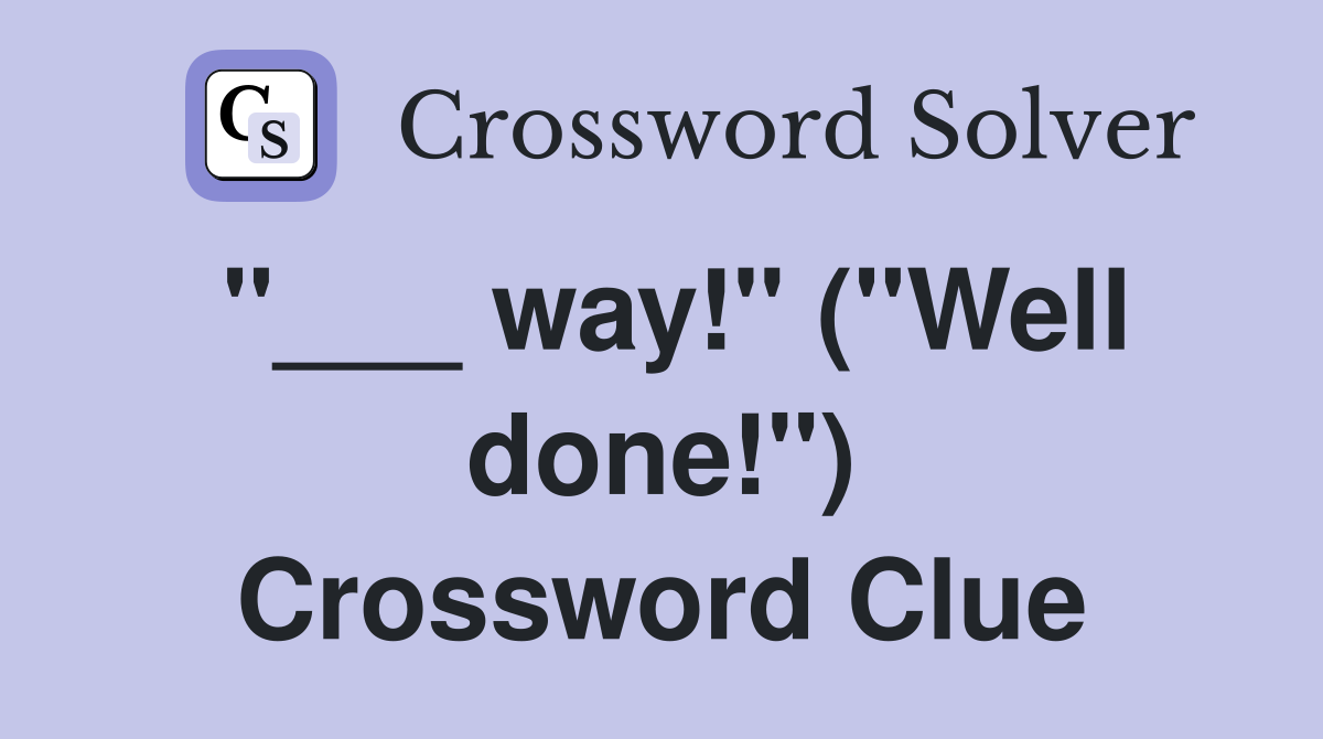 "___ way!" ("Well done!") Crossword Clue