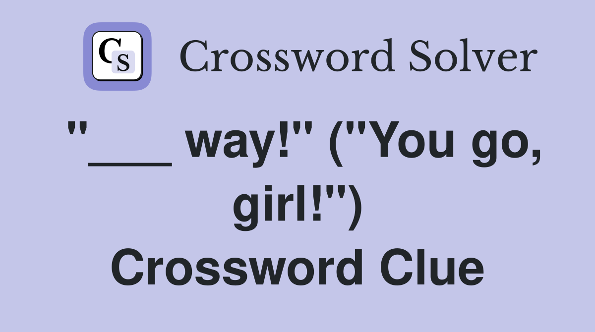 "___ way!" ("You go, girl!") Crossword Clue