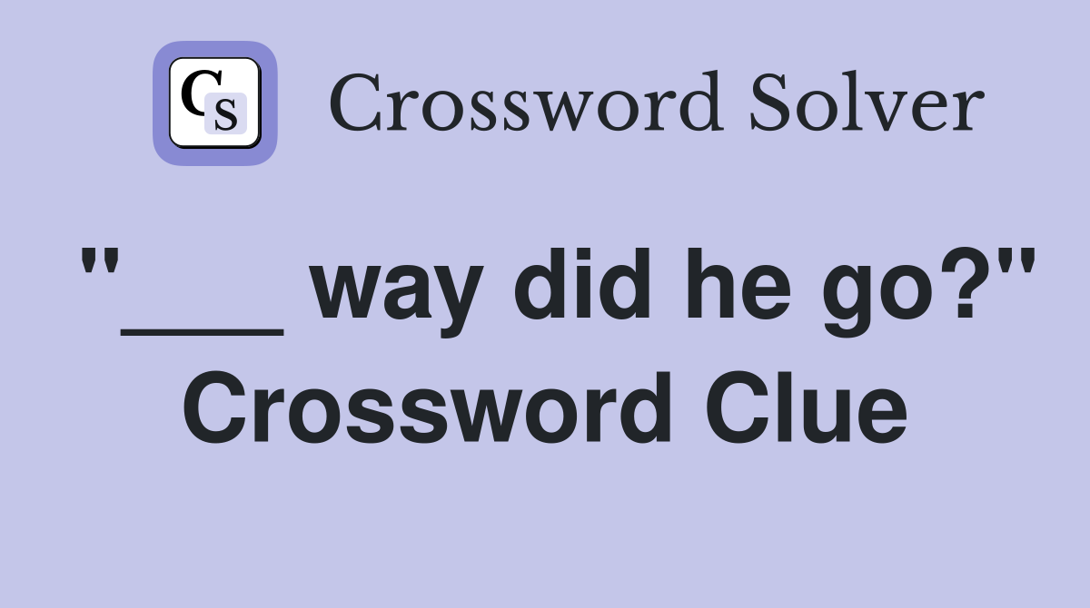 "___ way did he go?" Crossword Clue