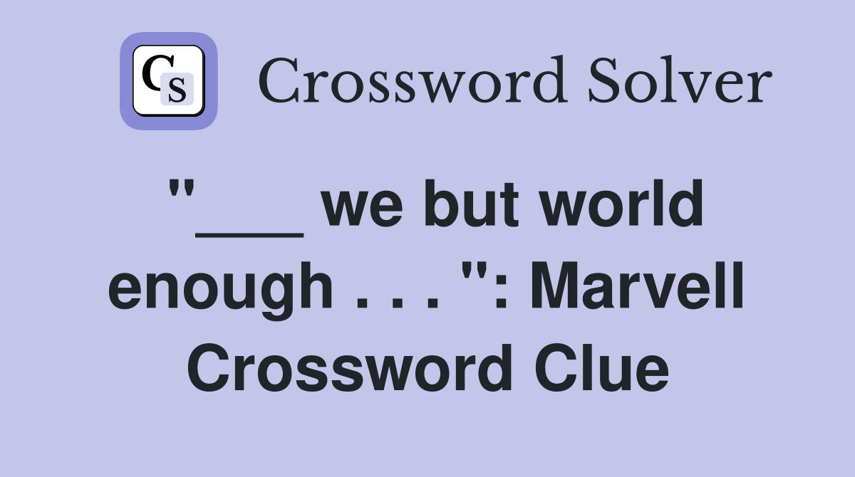 "___ we but world enough . . . ": Marvell Crossword Clue