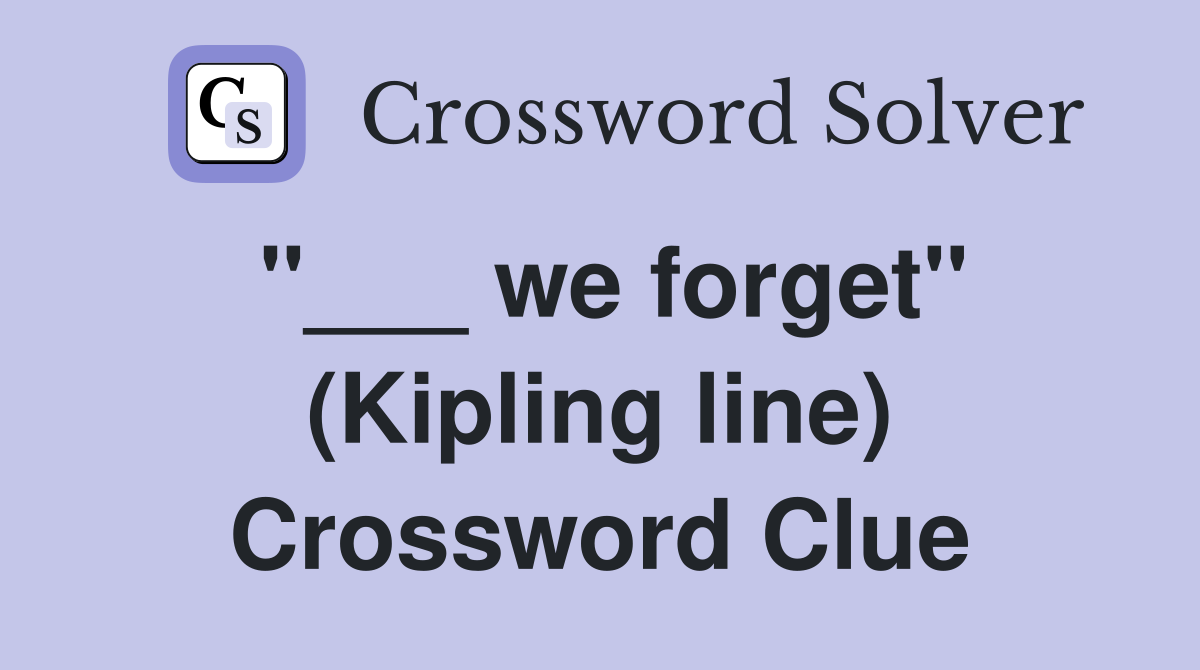 "___ we forget" (Kipling line) Crossword Clue