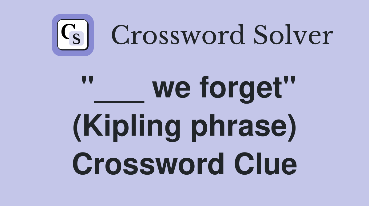 "___ we forget" (Kipling phrase) Crossword Clue