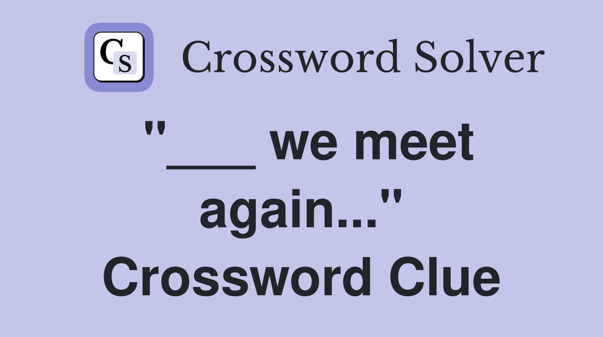 "___ we meet again..." Crossword Clue