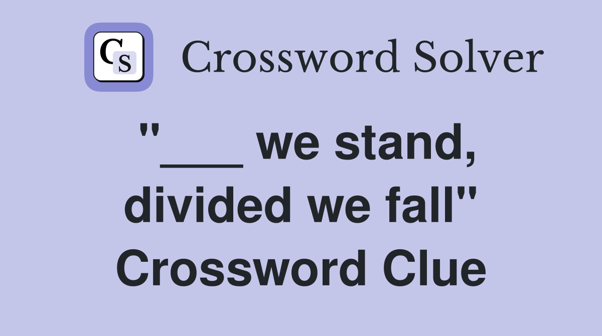"___ we stand, divided we fall" Crossword Clue